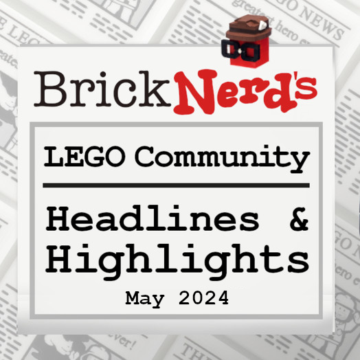 LEGO Community Headlines and Highlights for May 2024